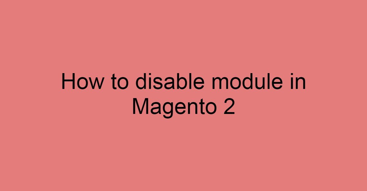 How to Disable module in Magento 2